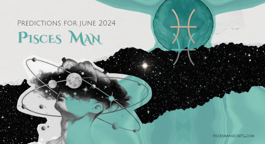 Pisces Man Horoscope for June 2024